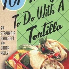 [View] [EPUB KINDLE PDF EBOOK] 101 Things to Do with a Tortilla by  Stephanie Ashcraf