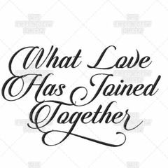 What Love Has Joined Together