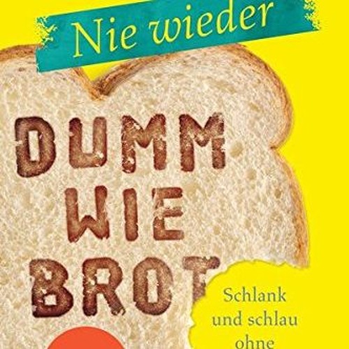 pdf Nie wieder - Dumm wie Brot: Schlank und schlau ohne Getreide