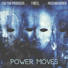 Power Moves - Chu The Producer, Fab El & Arlo Maverick