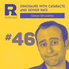 EP46 - Dinosaurs with cataracts and sewer rats [w/ Steve Brusatte]