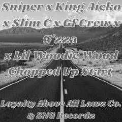 Lil Woodie Wood x Sniper x King Aicko x Slim C x Gf Crew x G'zza - Chopped Up Start