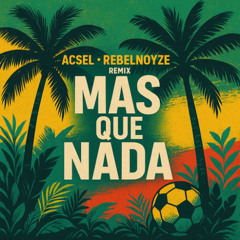Mas Que Nada - Acsel RebelNoyze ( Bootleg Remix )