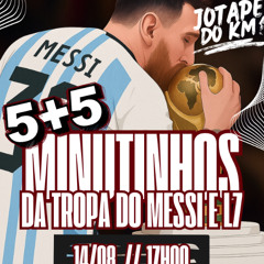 5 + 5 MINUTINHOS DA TROPA DO L7 E MESSI DJ JP DO KM
