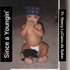 Since a Youngin' (Ft. Neezy LuCiano da Baker)