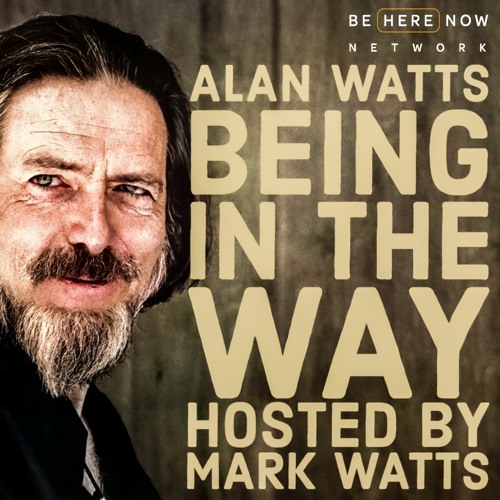 Alan Watts: Our Place In The Universe – Being in the Way Podcast Ep. 4 – Hosted by Mark Watts