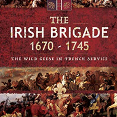 free KINDLE 📕 The Irish Brigade, 1670–1745: The Wild Geese in French Service by  D.