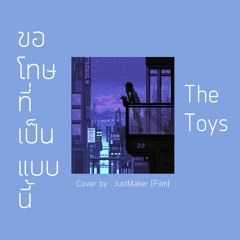 ขอโทษที่เป็นแบบนี้ - The Toys [Cover by : JustMaker]