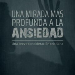 #^R.E.A.D 📖 Una mirada más profunda a la ansiedad: Una breve consideración cristiana (Spanish Edit