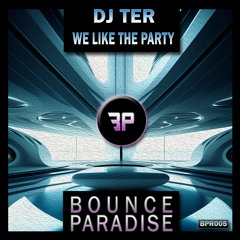 Dj Ter - We Like The Party BPR005 *BOUNCE PARADISE*
