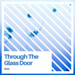 Glass - Through The Glass Door