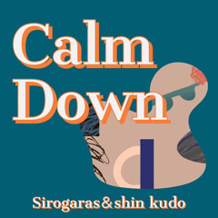 Calm Down w/shinkudo