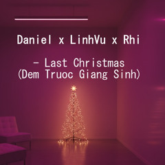 Daniel x LinhVu x Rhi - Last Christmas (Đêm Trước Giáng Sinh)