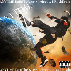 ANY TIME - DomTheOver,Lefree,KRush KRain