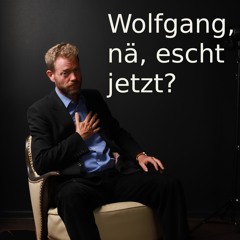WOLFGANG, nä, escht jetzt