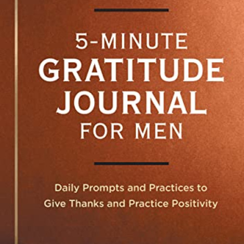 [READ] EPUB 📙 5-Minute Gratitude Journal for Men: Daily Prompts and Practices to Giv