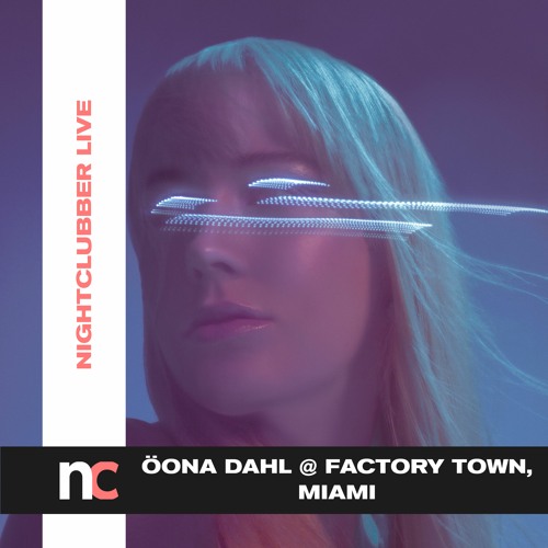 Nightclubber Live... with Öona Dahl @ Factory Town, Miami