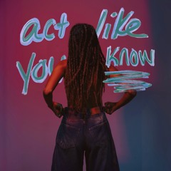 act like you know!