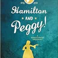 [ACCESS] [EPUB KINDLE PDF EBOOK] Hamilton and Peggy!: A Revolutionary Friendship by L
