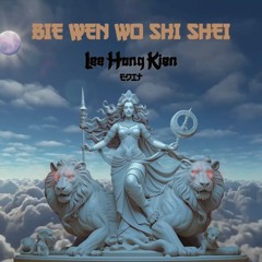 Bie Wen Wo Shi Shei (LeeHongKien Edit)