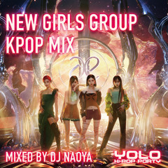NEW GIRLS GROUP KPOP MIX BY DJ NAOYA