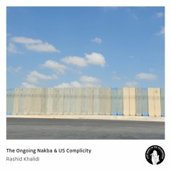 Rashid Khalidi: The Ongoing Nakba & US Complicity
