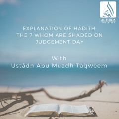 7 Who will be shaded on the day of judgement - Ustādh Abu Muadh Taqweem