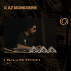 XAENOMORPH | Alpaka Muzik Series Ep. 4 | 02/07/2024