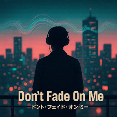 Don’t-Fade-On-Me