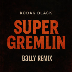 Kodak Black- Super Gremlin (B3LLY Remix)