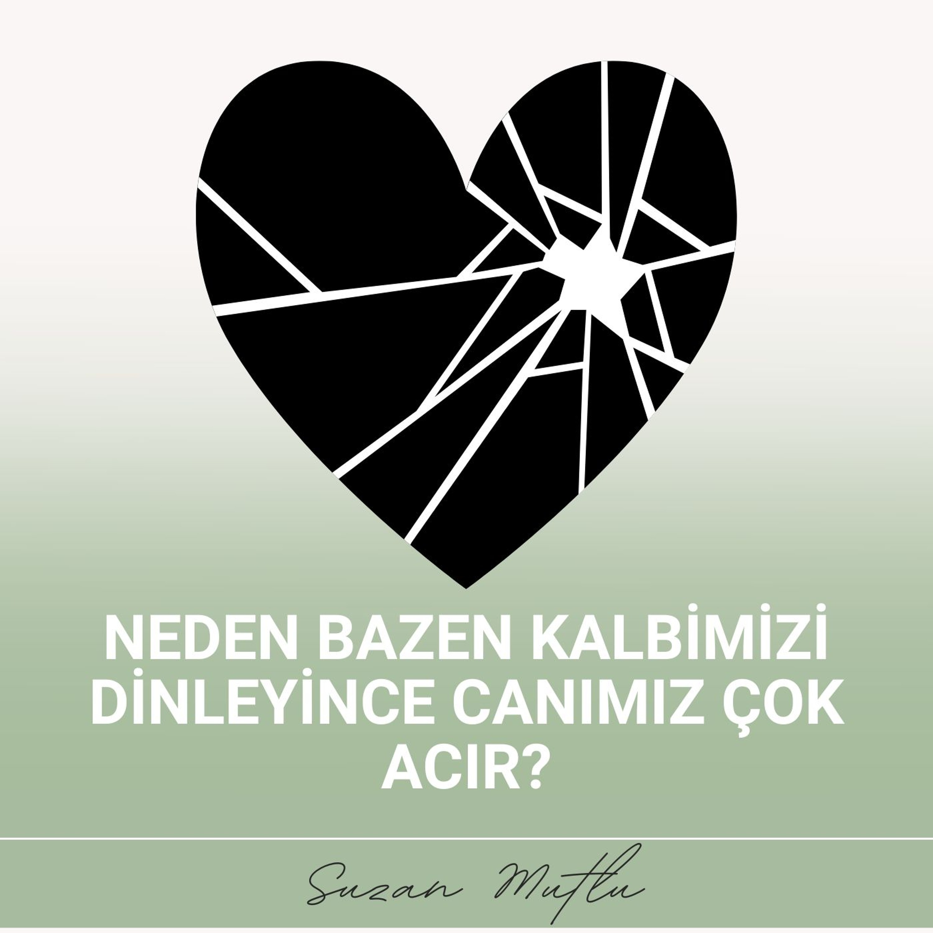 NEDEN BAZEN KALBİMİZİ DİNLEYİNCE CANIMIZ ÇOK ACIR? KALP HER ZAMAN MI DOĞRU YÖNE GÖTÜRÜR?