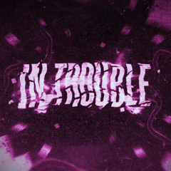 IN TROUBLE