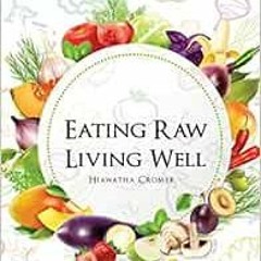 Get [KINDLE PDF EBOOK EPUB] Eating Raw, Living Well by Hiawatha Cromer 📰