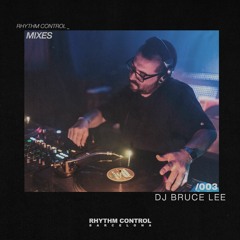 RHYTHM CONTROL BARCELONA MIXES 003: DJ BRUCE LEE
