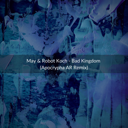 Stream May & Robot Koch - Bad Kingdom (Apocrypha AR Remix) Free Download by  Apocrypha (AR) | Listen online for free on SoundCloud