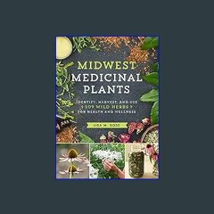 EBOOK #pdf ⚡ Midwest Medicinal Plants: Identify, Harvest, and Use 109 Wild Herbs for Health and We