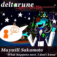 (v2) Maywill Sakamoto, “What happens next, I don’t know” - [Deltarune; The 4same Puppet]