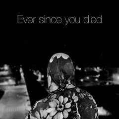 Ever since you died