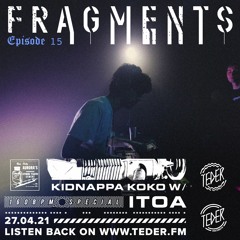 Fragments 015 - Kidnappa Koko W/ Itoa (@TEDER.FM)