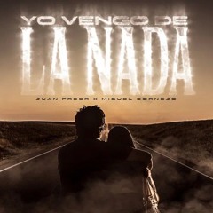 Yo Vengo De La Nada Juan Freer, miguel cornejo