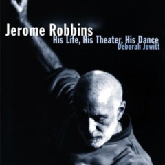 Get EBOOK 💝 Jerome Robbins: His Life, His Theater, His Dance by  Deborah Jowitt PDF