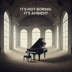 It's not boring. It's ambient