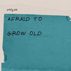 Afraid To Grow Old