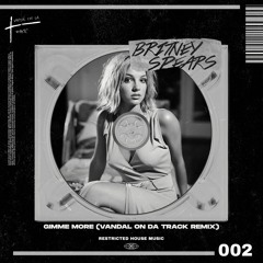 Britney Spears - Gimme More (Vandal On Da Track Remix) (Restricted House Music 002) FREE DL