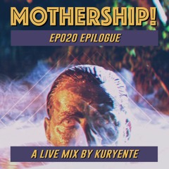 Mothership! - EP020 - Epilogue // Mixed By Kuryente