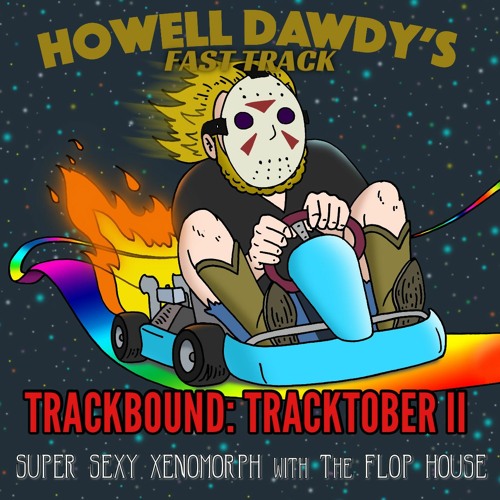Fast Track Presents Trackbound: Tracktober II: Super Sexy Xenomorph with The Flop House