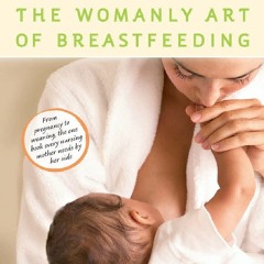[DOWNLOAD]❤BOOK✔ The Womanly Art of Breastfeeding: Completely Revised and Updated 8th