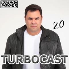 Turbocast 2.0 - Rodrigo Bologna - Episode 003