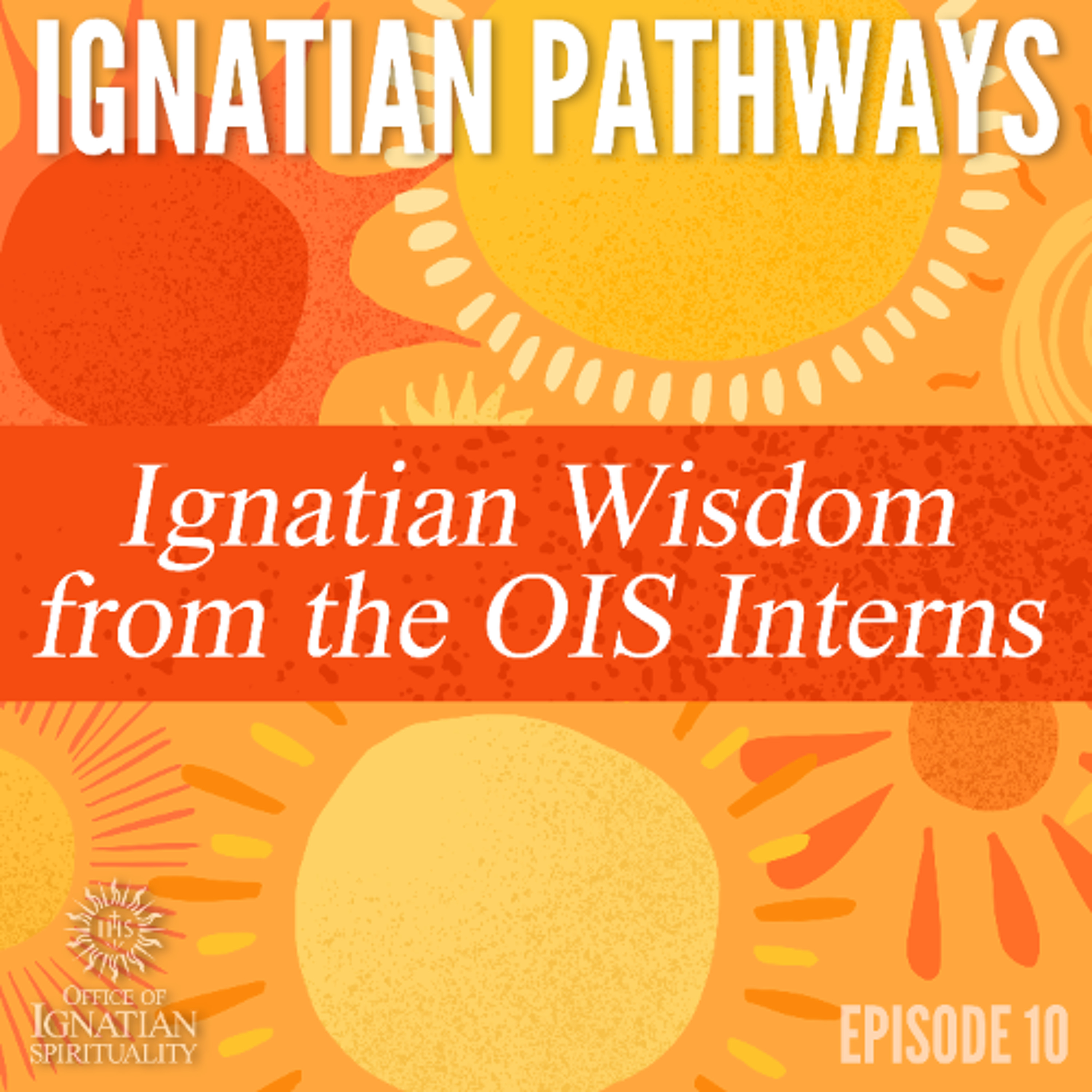 Ignatian Pathways 10: Ignatian Wisdom from the OIS Interns