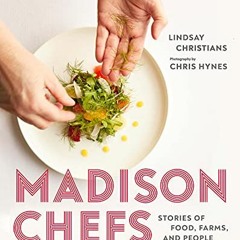 Open PDF Madison Chefs: Stories of Food, Farms, and People by  Lindsay Christians &  Chris Hynes